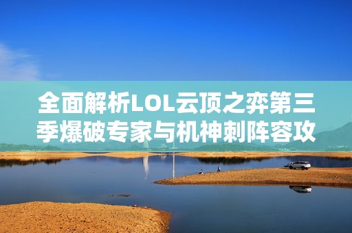 全面解析LOL云顶之弈第三季爆破专家与机神刺阵容攻略