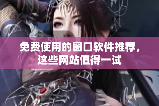 免费使用的窗口软件推荐，这些网站值得一试