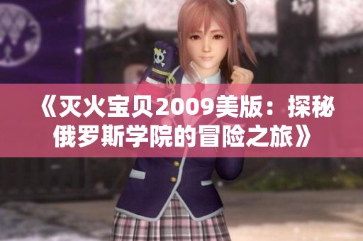 《灭火宝贝2009美版：探秘俄罗斯学院的冒险之旅》