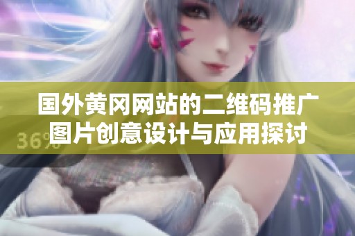 国外黄冈网站的二维码推广图片创意设计与应用探讨