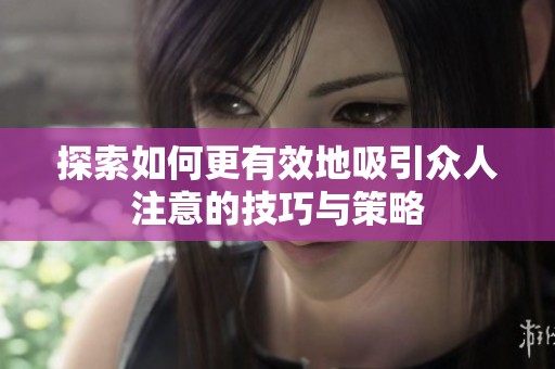 探索如何更有效地吸引众人注意的技巧与策略