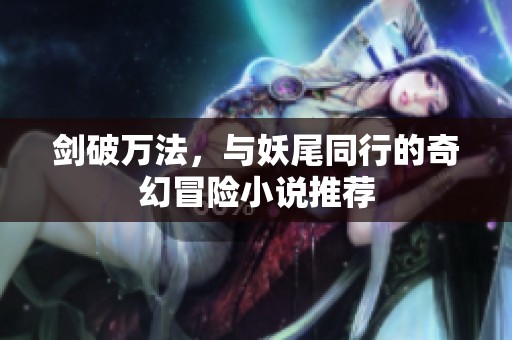 剑破万法，与妖尾同行的奇幻冒险小说推荐