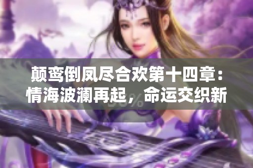颠鸾倒凤尽合欢第十四章：情海波澜再起，命运交织新篇章