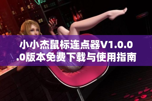 小小杰鼠标连点器V1.0.0.0版本免费下载与使用指南