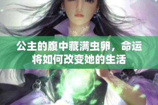 公主的腹中藏满虫卵，命运将如何改变她的生活