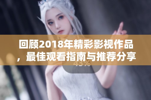 回顾2018年精彩影视作品，最佳观看指南与推荐分享