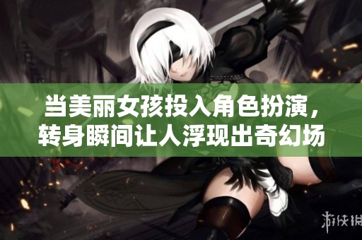 当美丽女孩投入角色扮演，转身瞬间让人浮现出奇幻场景