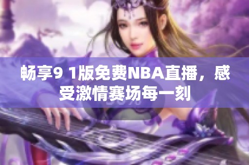 畅享9 1版免费NBA直播，感受激情赛场每一刻