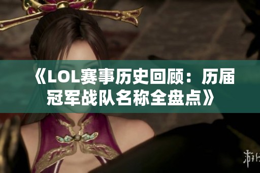 《LOL赛事历史回顾：历届冠军战队名称全盘点》