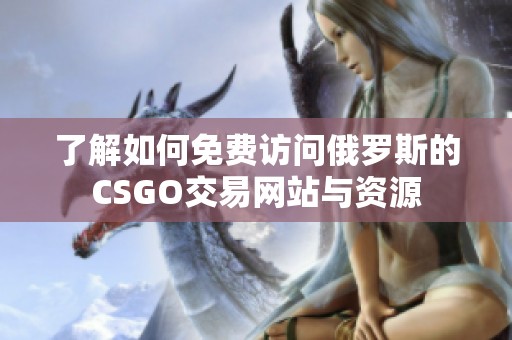 了解如何免费访问俄罗斯的CSGO交易网站与资源