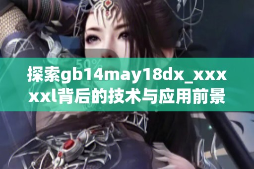 探索gb14may18dx_xxxxxl背后的技术与应用前景