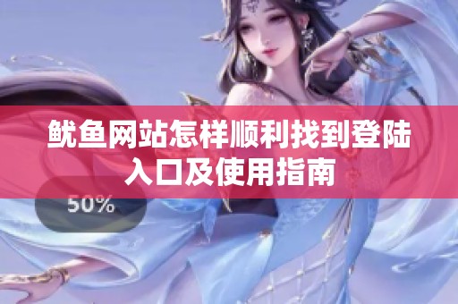 鱿鱼网站怎样顺利找到登陆入口及使用指南