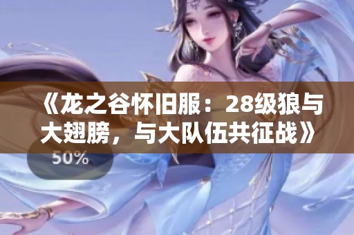 《龙之谷怀旧服：28级狼与大翅膀，与大队伍共征战》