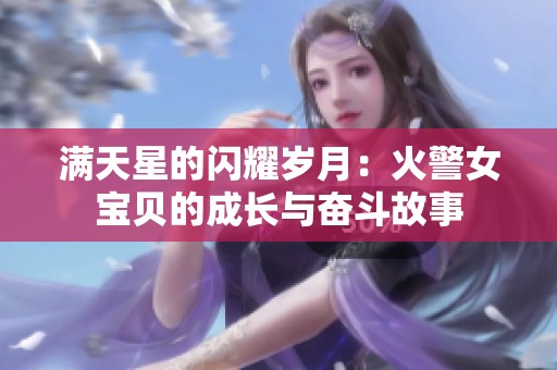 满天星的闪耀岁月：火警女宝贝的成长与奋斗故事