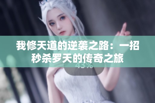 我修天道的逆袭之路：一招秒杀罗天的传奇之旅