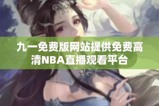 九一免费版网站提供免费高清NBA直播观看平台