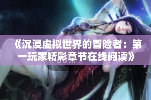 《沉浸虚拟世界的冒险者：第一玩家精彩章节在线阅读》