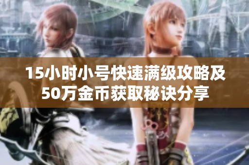 15小时小号快速满级攻略及50万金币获取秘诀分享