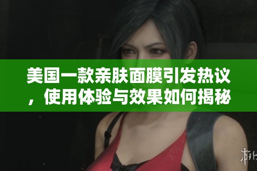 美国一款亲肤面膜引发热议，使用体验与效果如何揭秘