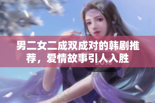 男二女二成双成对的韩剧推荐，爱情故事引人入胜