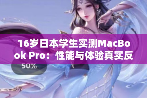 16岁日本学生实测MacBook Pro：性能与体验真实反馈