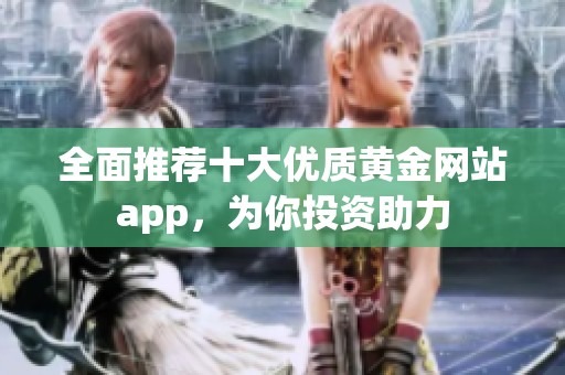 全面推荐十大优质黄金网站app，为你投资助力