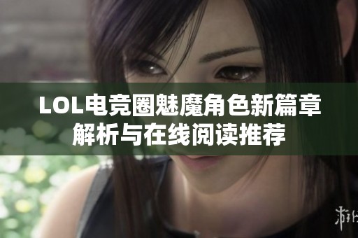 LOL电竞圈魅魔角色新篇章解析与在线阅读推荐