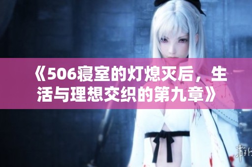 《506寝室的灯熄灭后，生活与理想交织的第九章》