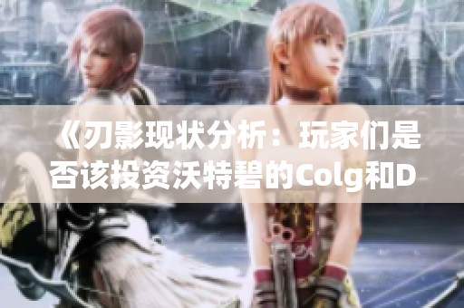 《刃影现状分析：玩家们是否该投资沃特碧的Colg和DNF》