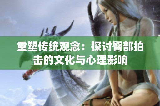 重塑传统观念：探讨臀部拍击的文化与心理影响