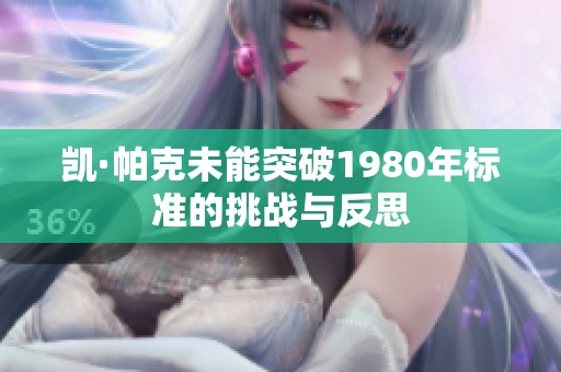 凯·帕克未能突破1980年标准的挑战与反思