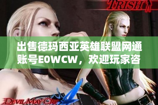 出售德玛西亚英雄联盟网通账号E0WCW，欢迎玩家咨询购买事务