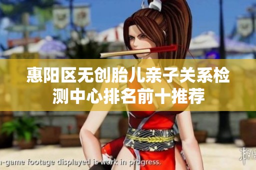 惠阳区无创胎儿亲子关系检测中心排名前十推荐