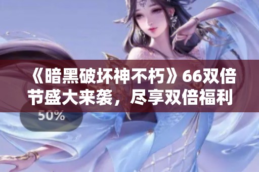 《暗黑破坏神不朽》66双倍节盛大来袭，尽享双倍福利体验！
