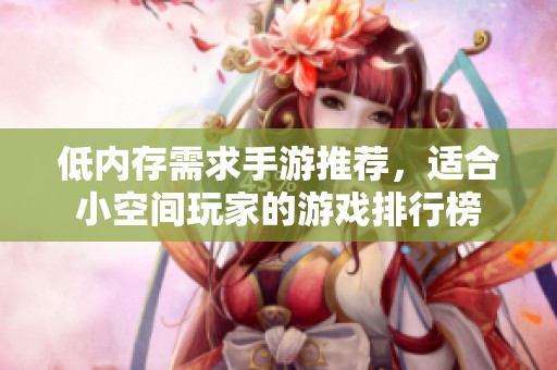 低内存需求手游推荐，适合小空间玩家的游戏排行榜