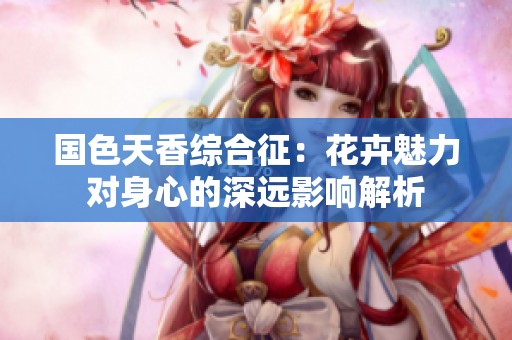 国色天香综合征：花卉魅力对身心的深远影响解析