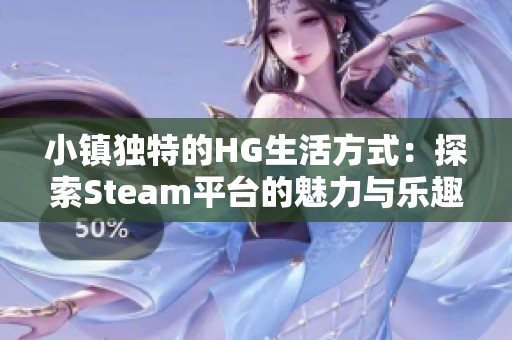 小镇独特的HG生活方式：探索Steam平台的魅力与乐趣