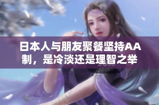 日本人与朋友聚餐坚持AA制，是冷淡还是理智之举