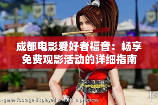 成都电影爱好者福音：畅享免费观影活动的详细指南