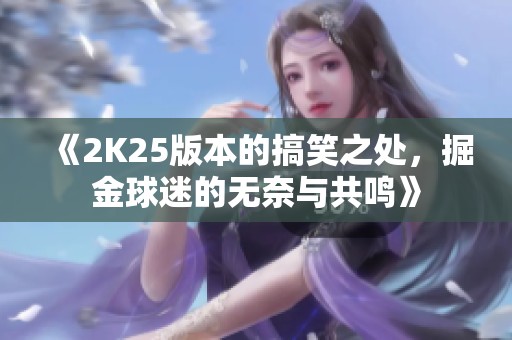 《2K25版本的搞笑之处，掘金球迷的无奈与共鸣》