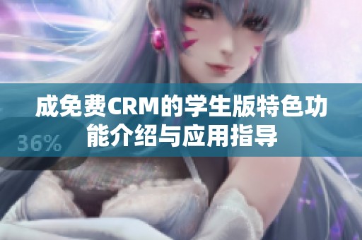 成免费CRM的学生版特色功能介绍与应用指导