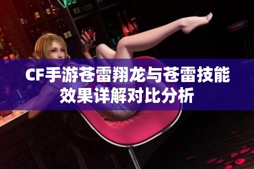 CF手游苍雷翔龙与苍雷技能效果详解对比分析
