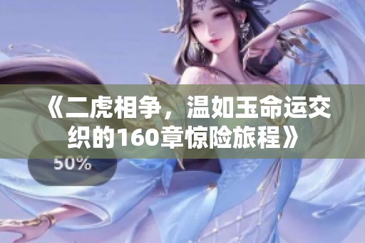 《二虎相争，温如玉命运交织的160章惊险旅程》