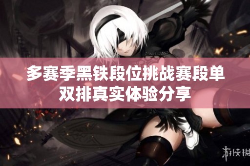多赛季黑铁段位挑战赛段单双排真实体验分享