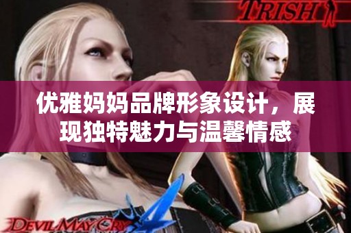 优雅妈妈品牌形象设计，展现独特魅力与温馨情感