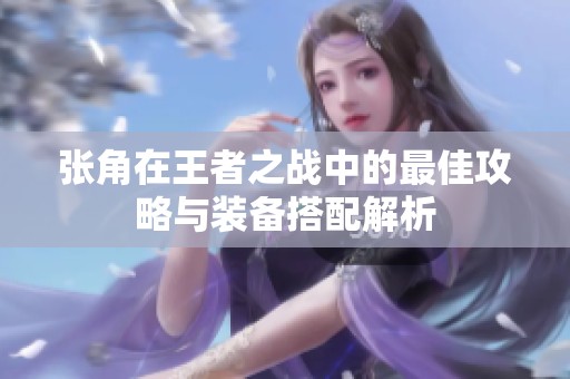 张角在王者之战中的最佳攻略与装备搭配解析