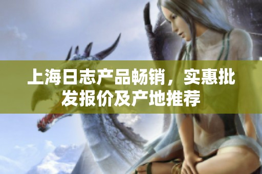 上海日志产品畅销，实惠批发报价及产地推荐