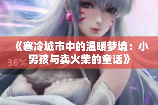 《寒冷城市中的温暖梦境：小男孩与卖火柴的童话》
