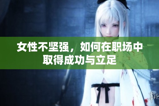 女性不坚强，如何在职场中取得成功与立足