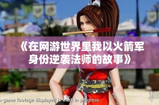 《在网游世界里我以火箭军身份逆袭法师的故事》